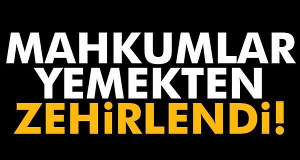 Mahkumlar Yemekten Zehirlendi..
