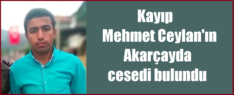 Kayıp Mehmet Ceylan'ın Akarçayda Cesedi Bulundu..