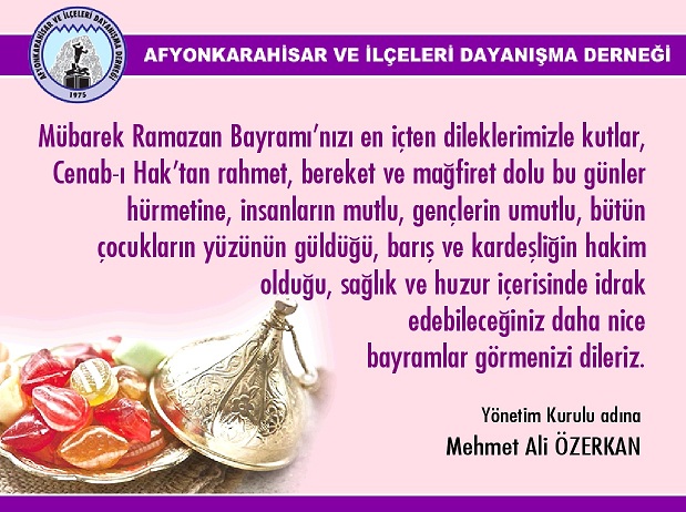 Afyonkarahisar Ve İlçeleri Dayanışma Derneği Genel Başkanı Mehmet Ali özerkan'ın Ramazan Bayramı Mesajı