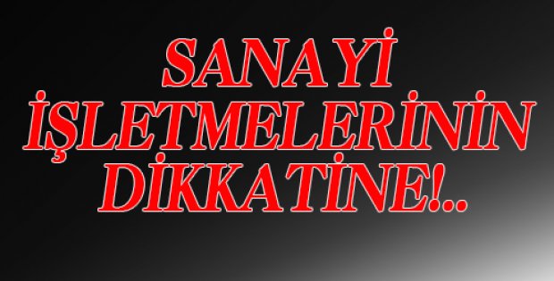 Sanayi İşletmelerinin Dikkatine!
