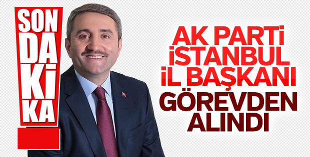 Son Dakika Akparti İstanbul İl Başkanı Görevden Alındı