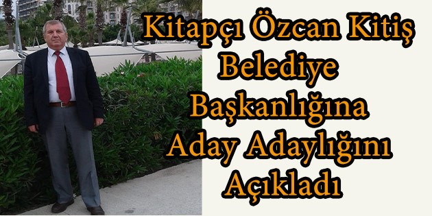Kitapçı özcan Kitiş Belediye Başkanlığına Aday Adaylığını Açıkladı
