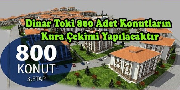 Dinar Toki 800 Adet Konutların Kura çekimi Yapılacaktır
