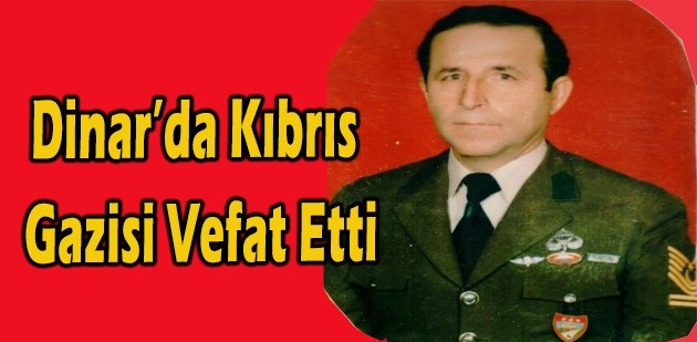 Kıbrıs Gazisi Dinar’da Vefat Etti